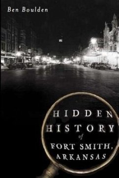 Hidden History of Fort Smith, Arkansas - Boulden, Ben