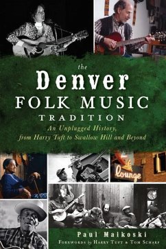 The Denver Folk Music Tradition: An Unplugged History, from Harry Tuft to Swallow Hill and Beyond - Malkoski, Paul