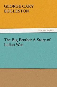 The Big Brother A Story of Indian War - Eggleston, George C.