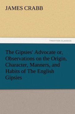 The Gipsies' Advocate or, Observations on the Origin, Character, Manners, and Habits of The English Gipsies - Crabb, James