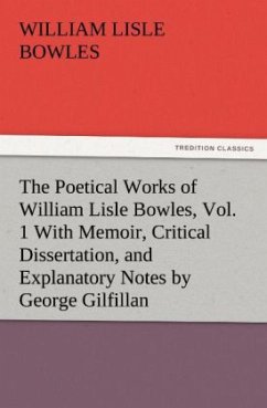 The Poetical Works of William Lisle Bowles, Vol. 1 With Memoir, Critical Dissertation, and Explanatory Notes by George Gilfillan - Bowles, William Lisle