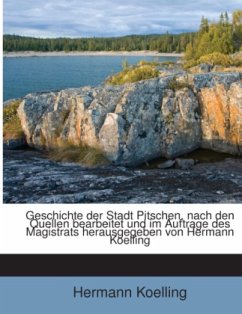 Geschichte der Stadt Pitschen, nach den Quellen bearbeitet und im Auftrage des Magistrats herausgegeben von Hermann Koel - Koelling, Hermann