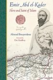 Emir Abd El-Kader: Hero and Saint of Islam