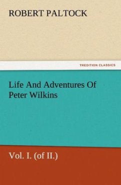 Life And Adventures Of Peter Wilkins, Vol. I. (of II.) - Paltock, Robert