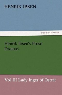 Henrik Ibsen's Prose Dramas Vol III Lady Inger of Ostrat - Ibsen, Henrik