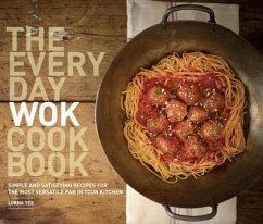 The Everyday Wok Cookbook: Simple and Satisfying Recipes for the Most Versatile Pan in Your Kitchen - Yee, Lorna