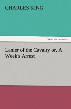 Lanier of the Cavalry or, A Week's Arrest - King, Charles