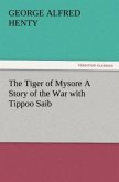 The Tiger of Mysore A Story of the War with Tippoo Saib