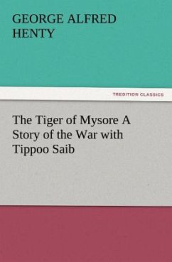 The Tiger of Mysore A Story of the War with Tippoo Saib - Henty, George Alfred