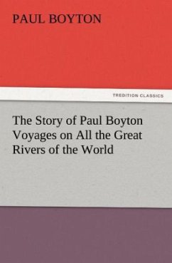 The Story of Paul Boyton Voyages on All the Great Rivers of the World - Boyton, Paul