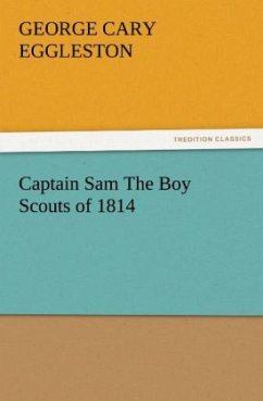 Captain Sam The Boy Scouts of 1814 - Eggleston, George C.