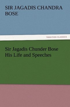 Sir Jagadis Chunder Bose His Life and Speeches - Bose, Jagadis Chandra, Sir
