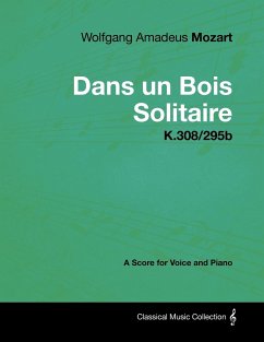 Wolfgang Amadeus Mozart - Dans Un Bois Solitaire - K.308/295b - A Score for Voice and Piano - Mozart, Wolfgang Amadeus