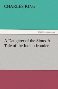 A Daughter of the Sioux A Tale of the Indian frontier - King, Charles