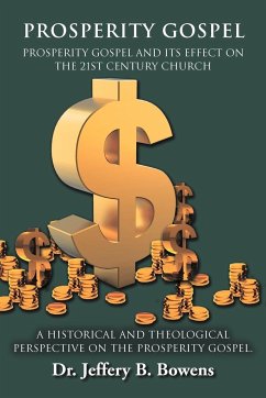 PROSPERITY GOSPEL - and it's effect on the 21st Century Church - A Historical and Theological perspective on the Prosperity Gospel - Bowens, Jeffery B.