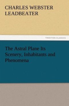 The Astral Plane Its Scenery, Inhabitants and Phenomena - Leadbeater, Charles W.