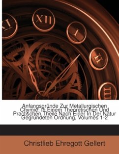 Anfangsgründe Zur Metallurgischen Chymie: In Einem Theoretischen Und Practischen Theile Nach Einer In Der Natur Gegründe