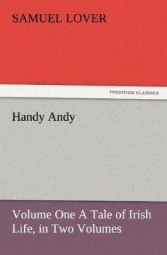 Handy Andy, Volume One A Tale of Irish Life, in Two Volumes - Lover, Samuel