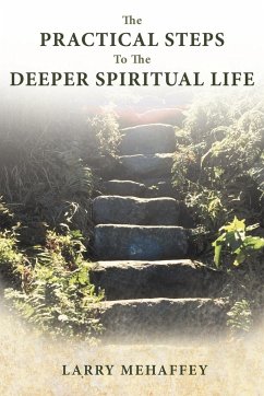 The Practical Steps to the Deeper Spiritual Life - Mehaffey, Larry