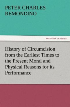 History of Circumcision from the Earliest Times to the Present Moral and Physical Reasons for its Performance - Remondino, Peter Charles