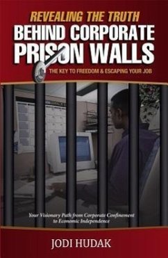 Revealing the Truth Behind Corporate Prison Walls: The Key to Freedom & Escaping Your Job - Hudak, Jodi