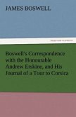 Boswell's Correspondence with the Honourable Andrew Erskine, and His Journal of a Tour to Corsica