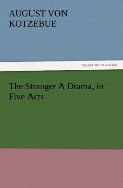 The Stranger A Drama, in Five Acts - Kotzebue, August von