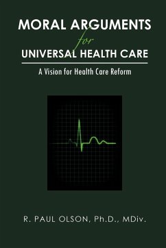 Moral Arguments for Universal Health Care - Olson Ph. D. MDIV, R. Paul