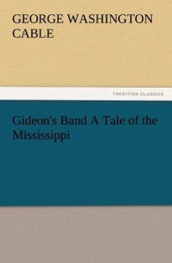 Gideon's Band A Tale of the Mississippi - Cable, George Washington