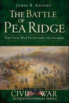 The Battle of Pea Ridge: The Civil War Fight for the Ozarks - Knight, James R.