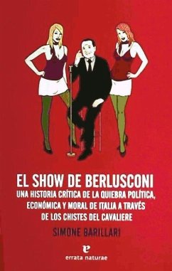 El show de Berlusconi : una historia crítica de la quiebra política, económica y moral de Italia a través de los chistes del Cavaliere - Barillari, Simone