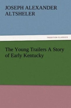 The Young Trailers A Story of Early Kentucky - Altsheler, Joseph A.