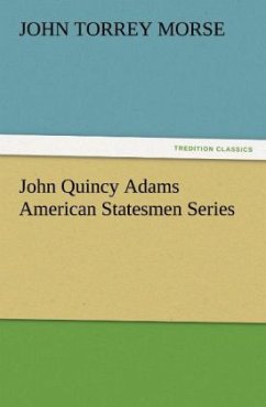 John Quincy Adams American Statesmen Series - Morse, John Torrey