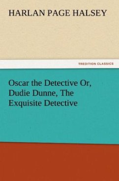 Cover Oscar the Detective Or, Dudie Dunne, The Exquisite Detective