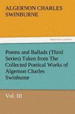 Poems and Ballads (Third Series) Taken from The Collected Poetical Works of Algernon Charles Swinburne¿Vol. III