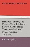 Historical Sketches, Volume I (of 3) The Turks in Their Relation to Europe, Marcus Tullius Cicero, Apollonius of Tyana, Primitive Christianity