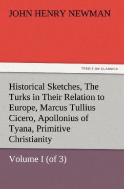 Historical Sketches, Volume I (of 3) The Turks in Their Relation to Europe, Marcus Tullius Cicero, Apollonius of Tyana, Primitive Christianity - Newman, John Henry