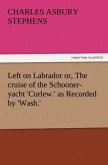Left on Labrador or, The cruise of the Schooner-yacht 'Curlew.' as Recorded by 'Wash.'