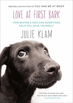 Love at First Bark: How Saving a Dog Can Sometimes Help You Save Yourself - Klam, Julie