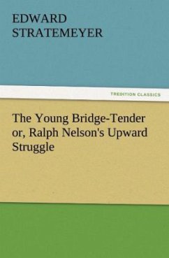 The Young Bridge-Tender or, Ralph Nelson's Upward Struggle - Stratemeyer, Edward