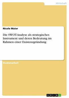 Die SWOT-Analyse als strategisches Instrument und deren Bedeutung im Rahmen einer Existenzgründung - Maier, Nicole