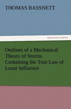 Outlines of a Mechanical Theory of Storms Containing the True Law of Lunar Influence - Bassnett, Thomas