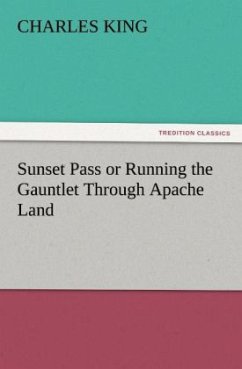 Sunset Pass or Running the Gauntlet Through Apache Land - King, Charles