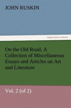 On the Old Road, Vol. 2 (of 2) A Collection of Miscellaneous Essays and Articles on Art and Literature - Ruskin, John