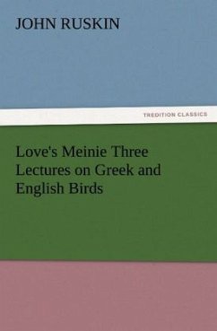 Love's Meinie Three Lectures on Greek and English Birds - Ruskin, John