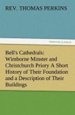 Bell's Cathedrals: Wimborne Minster and Christchurch Priory A Short History of Their Foundation and a Description of Their Buildings