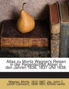 Atlas zu Moritz Wagner's Reisen in der Regentschaft Algier in den Jahren 1836, 1837 und 1838. - Jay, John C. (John Clarkson), 1808-1891, former owner;Wagner, Moritz