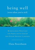 Being Well (Even When You're Sick): Mindfulness Practices for People with Cancer and Other Serious Illnesses