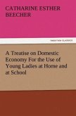 A Treatise on Domestic Economy For the Use of Young Ladies at Home and at School