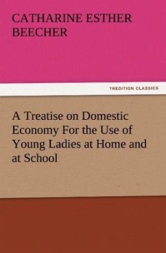 A Treatise on Domestic Economy For the Use of Young Ladies at Home and at School - Beecher, Catharine E.
